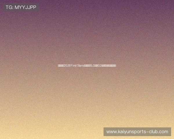 英雄联盟2026First Stand揭幕战BLG对阵G2胜负预测战术克制看点