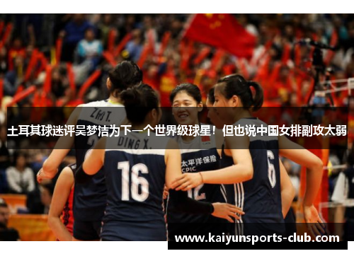 土耳其球迷评吴梦洁为下一个世界级球星！但也说中国女排副攻太弱